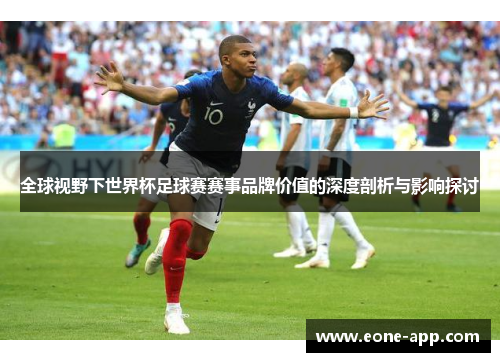 全球视野下世界杯足球赛赛事品牌价值的深度剖析与影响探讨