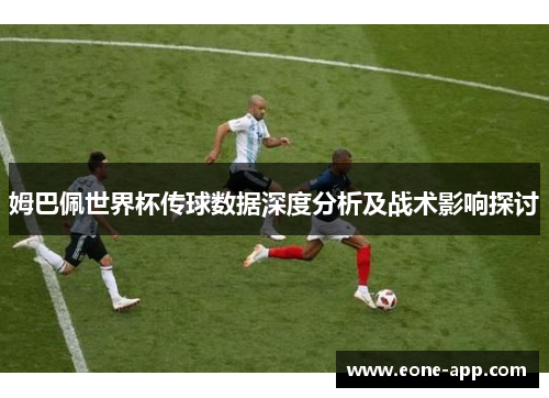 姆巴佩世界杯传球数据深度分析及战术影响探讨