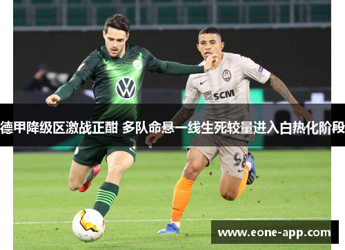 德甲降级区激战正酣 多队命悬一线生死较量进入白热化阶段